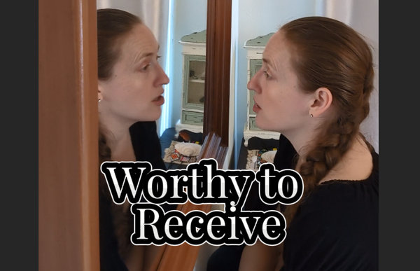 Worthy to Receive 🪞 Mirror Talk